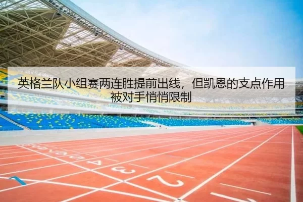 英格兰队小组赛两连胜提前出线，但凯恩的支点作用被对手悄悄限制
